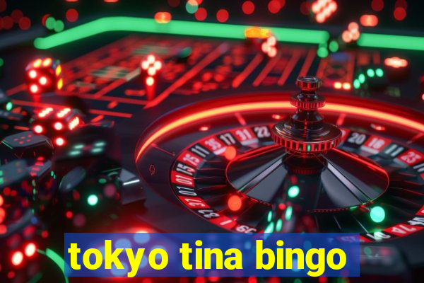 tokyo tina bingo