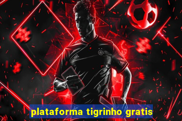 plataforma tigrinho gratis