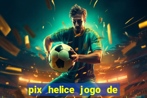 pix helice jogo de ganhar pix de verdade