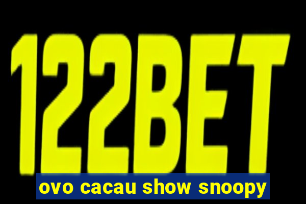 ovo cacau show snoopy