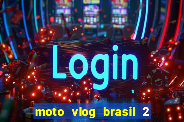 moto vlog brasil 2 dinheiro infinito