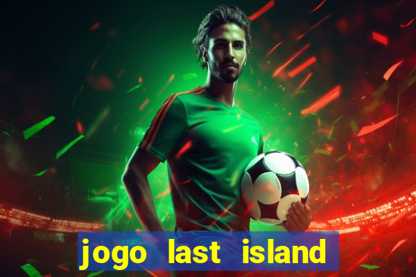 jogo last island of survival