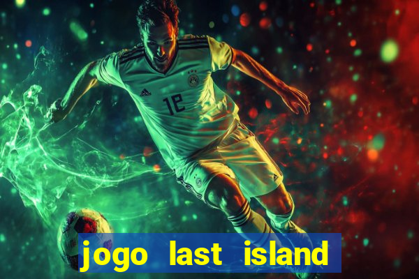 jogo last island of survival