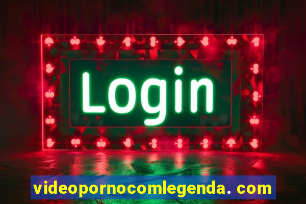 videopornocomlegenda. com