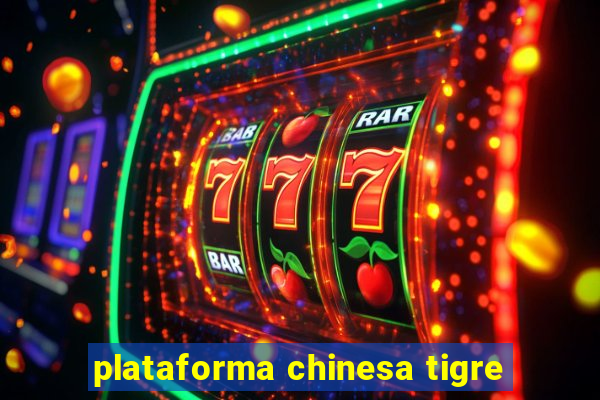 plataforma chinesa tigre