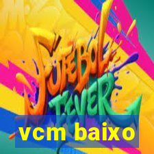 vcm baixo