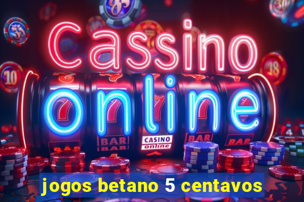 jogos betano 5 centavos