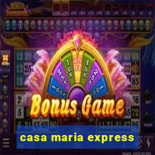 casa maria express