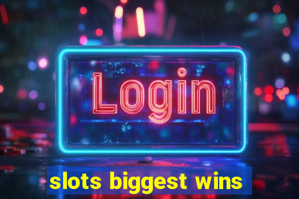 slots biggest wins