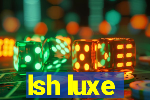 lsh luxe