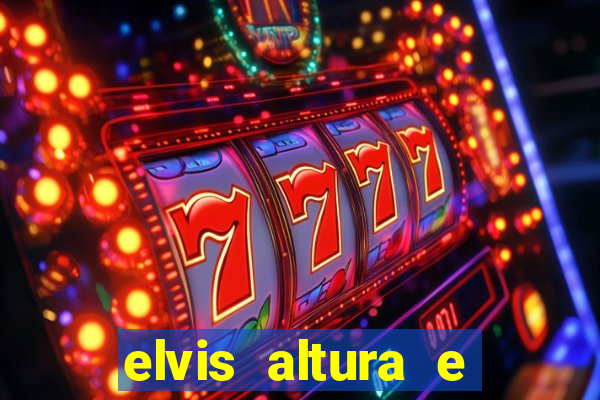 elvis altura e peso elvis presley altura