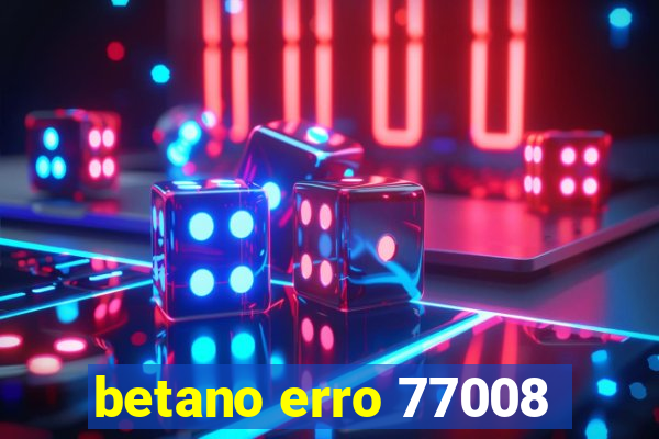 betano erro 77008