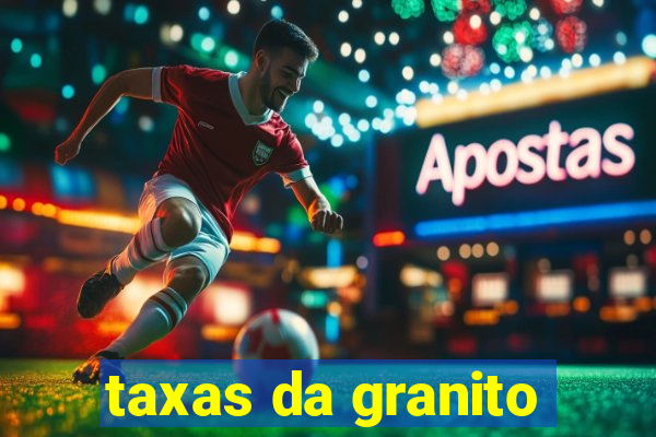 taxas da granito