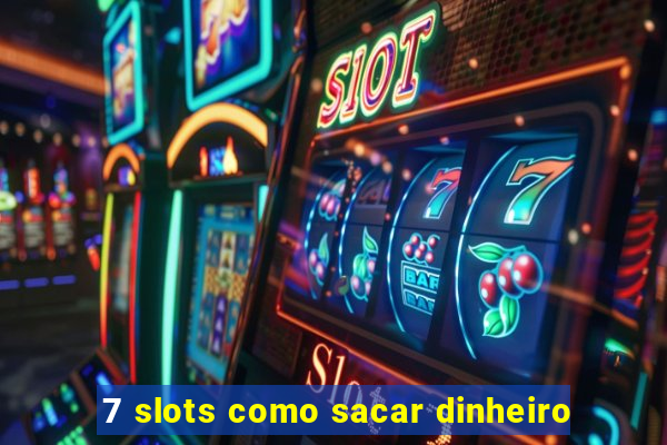 7 slots como sacar dinheiro