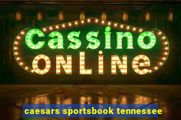 caesars sportsbook tennessee