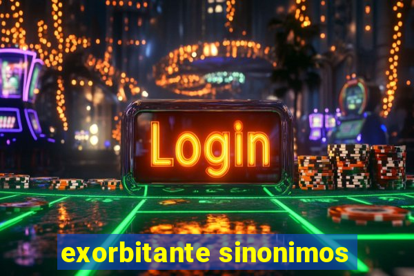 exorbitante sinonimos