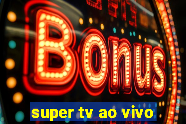 super tv ao vivo