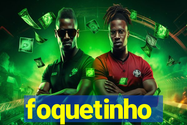 foquetinho