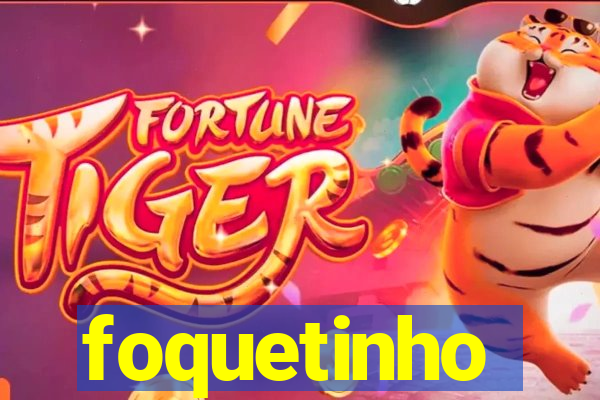 foquetinho