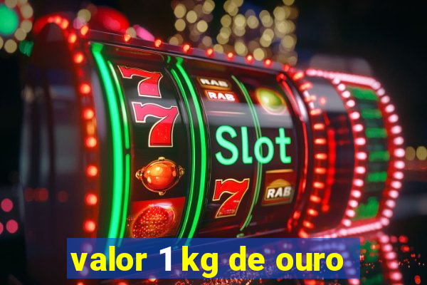 valor 1 kg de ouro