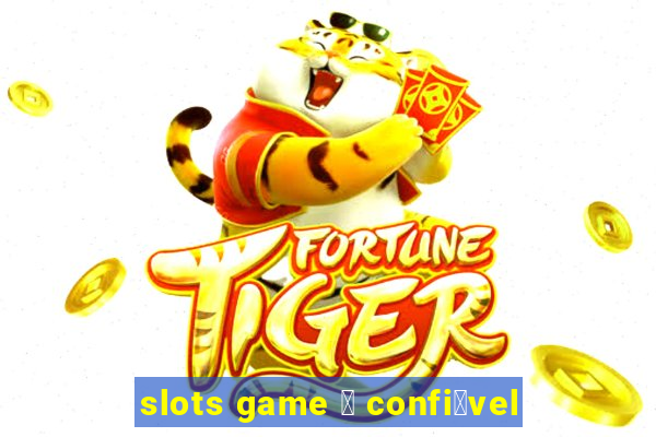 slots game 茅 confi谩vel