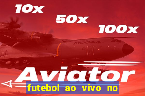 futebol ao vivo no celular futemax