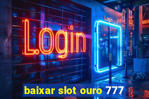 baixar slot ouro 777