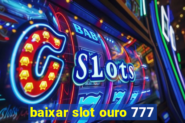 baixar slot ouro 777