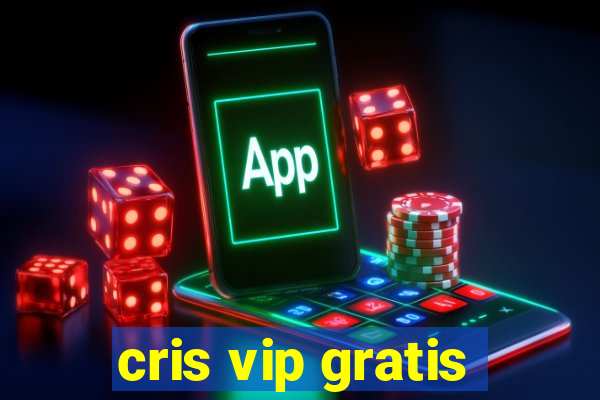 cris vip gratis