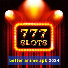 better anime apk 2024