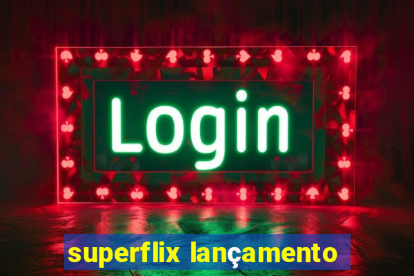 superflix lançamento