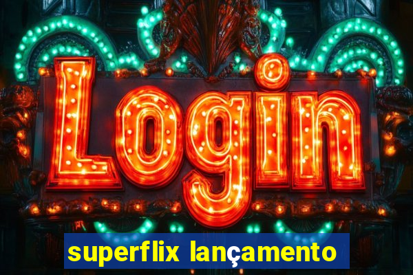 superflix lançamento