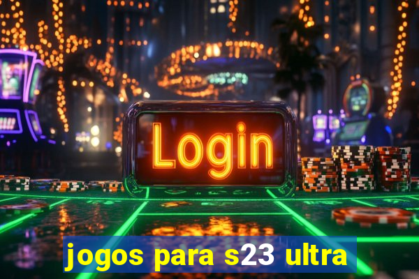 jogos para s23 ultra