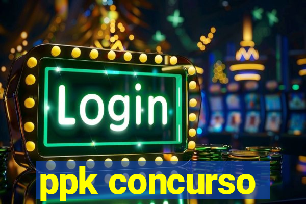 ppk concurso