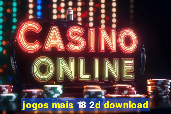 jogos mais 18 2d download