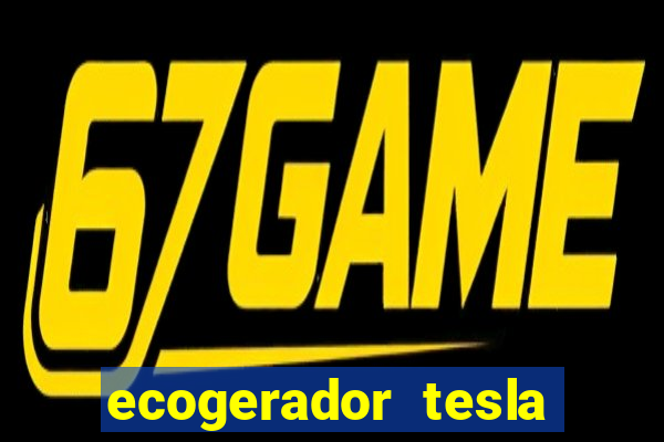 ecogerador tesla reclame aqui