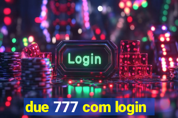 due 777 com login