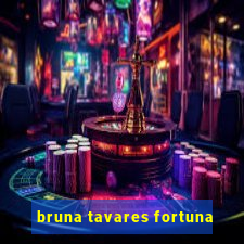 bruna tavares fortuna