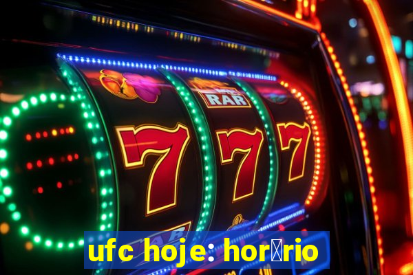 ufc hoje: hor谩rio