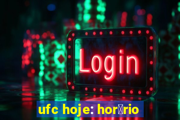 ufc hoje: hor谩rio