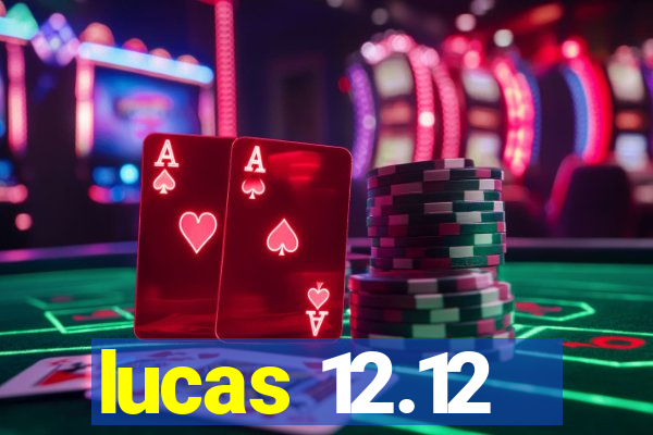 lucas 12.12