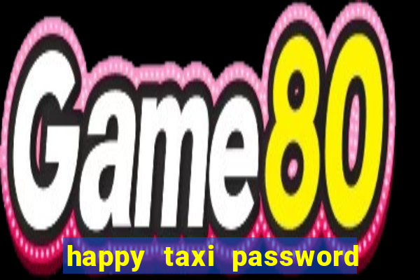 happy taxi password road 96