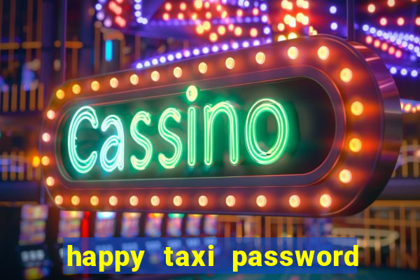 happy taxi password road 96