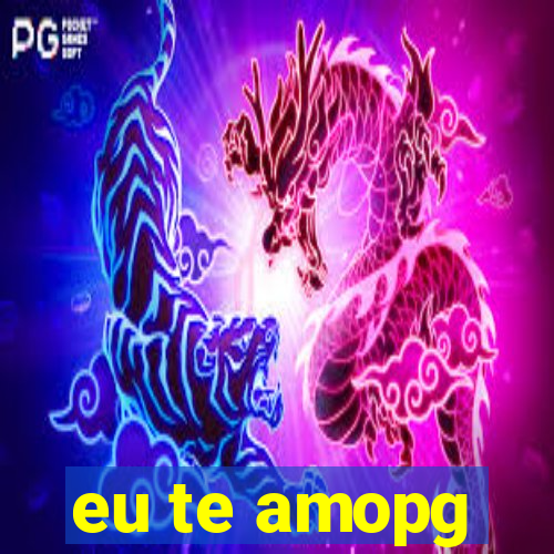 eu te amopg