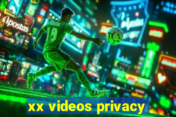 xx videos privacy