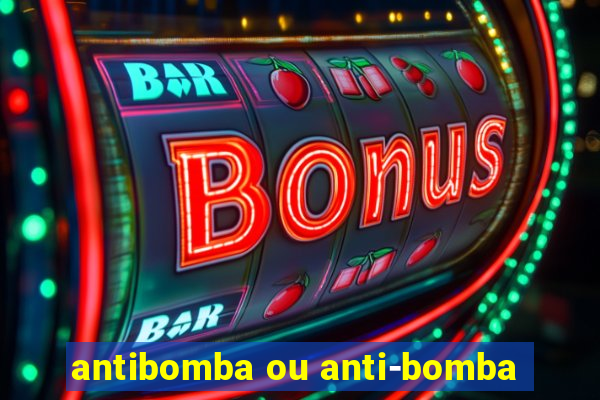 antibomba ou anti-bomba