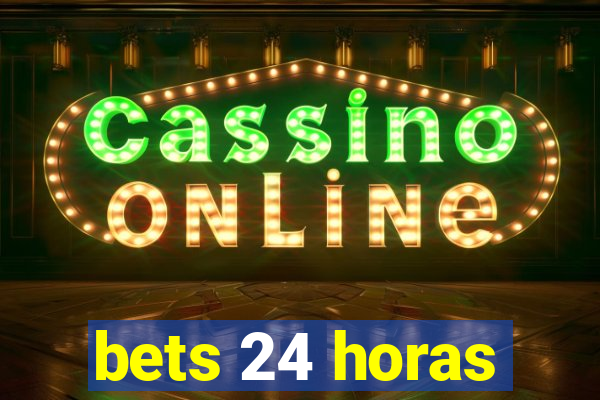 bets 24 horas