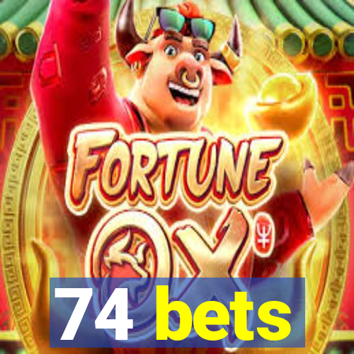 74 bets