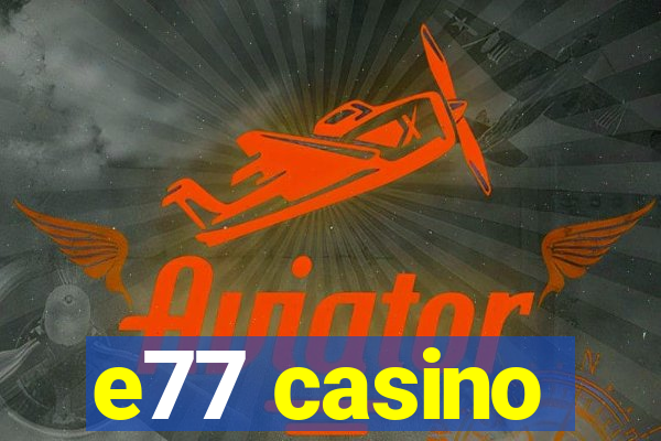 e77 casino