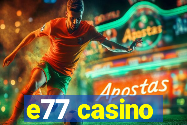 e77 casino